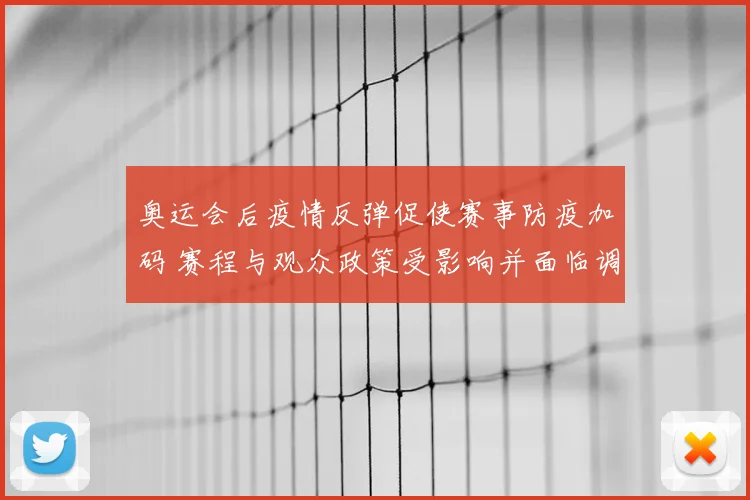 奥运会后疫情反弹促使赛事防疫加码 赛程与观众政策受影响并面临调整