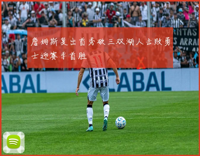 詹姆斯复出首秀砍三双湖人击败勇士迎赛季首胜