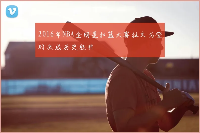 2016年NBA全明星扣篮大赛拉文戈登对决成历史经典