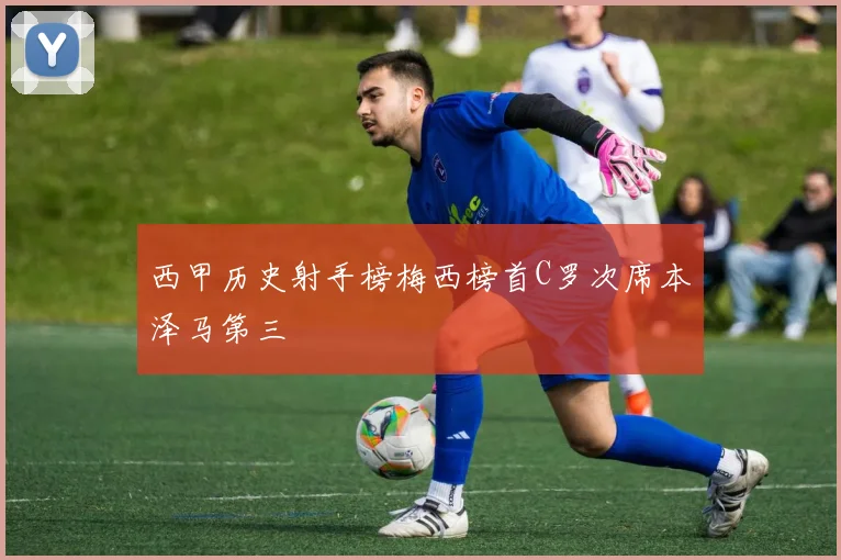 西甲历史射手榜梅西榜首C罗次席本泽马第三