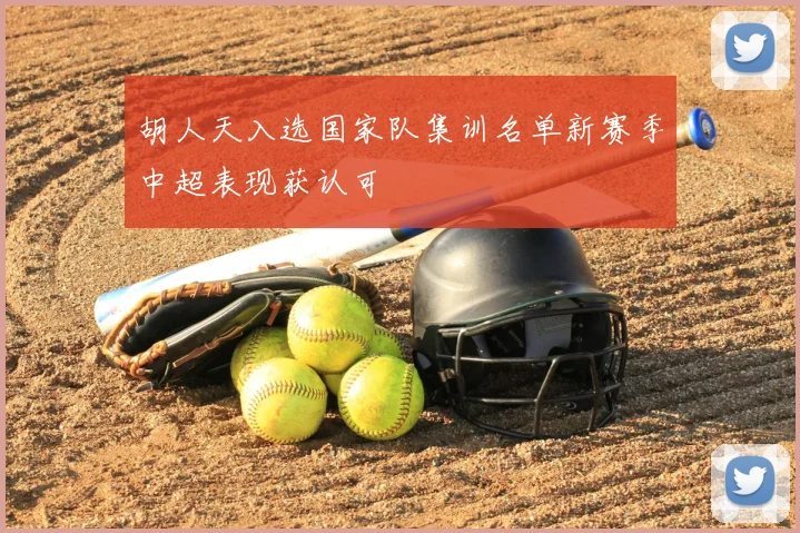 胡人天入选国家队集训名单新赛季中超表现获认可