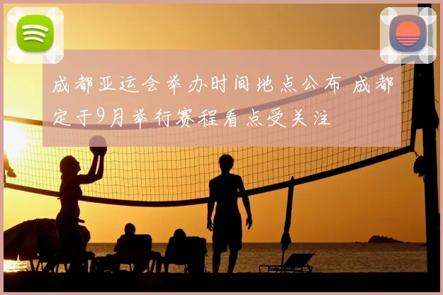 成都亚运会举办时间地点公布 成都定于9月举行赛程看点受关注