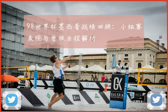 98世界杯墨西哥战绩回顾:小组赛表现与晋级历程解析